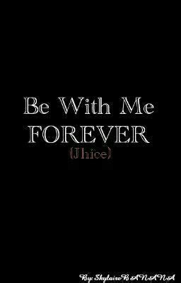 BE WITH ME FOREVER (JHICE) .
